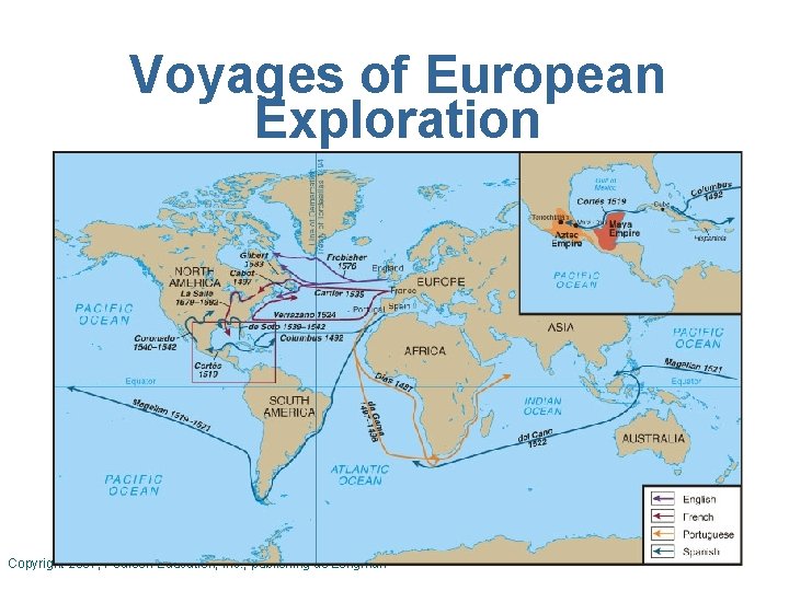 Voyages of European Exploration Copyright 2007, Pearson Education, Inc. , publishing as Longman 