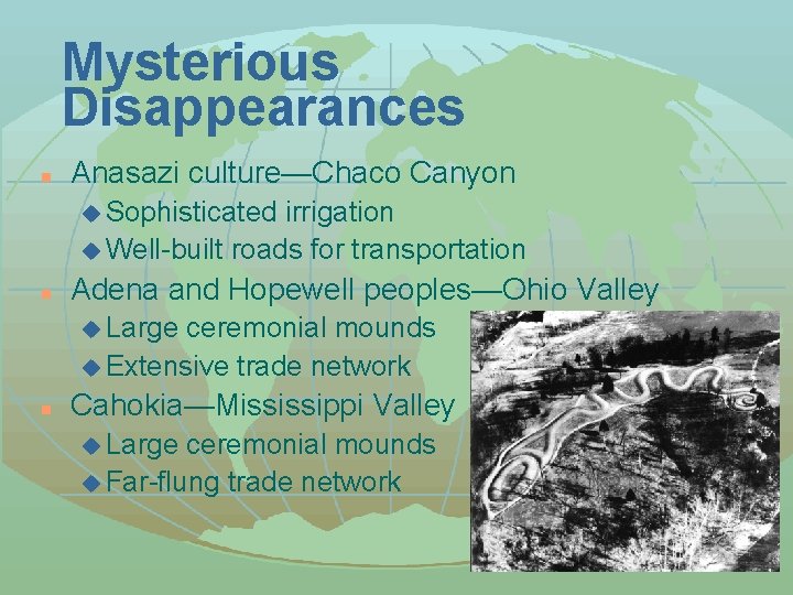 Mysterious Disappearances n Anasazi culture—Chaco Canyon u Sophisticated irrigation u Well-built roads for transportation