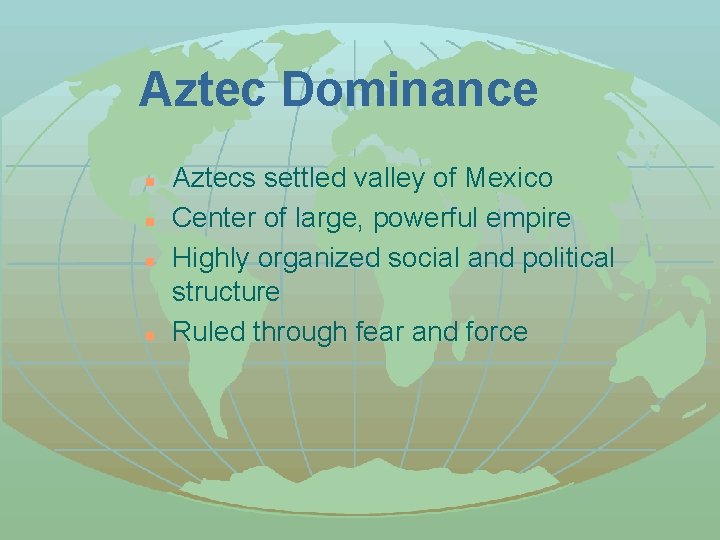 Aztec Dominance n n Aztecs settled valley of Mexico Center of large, powerful empire