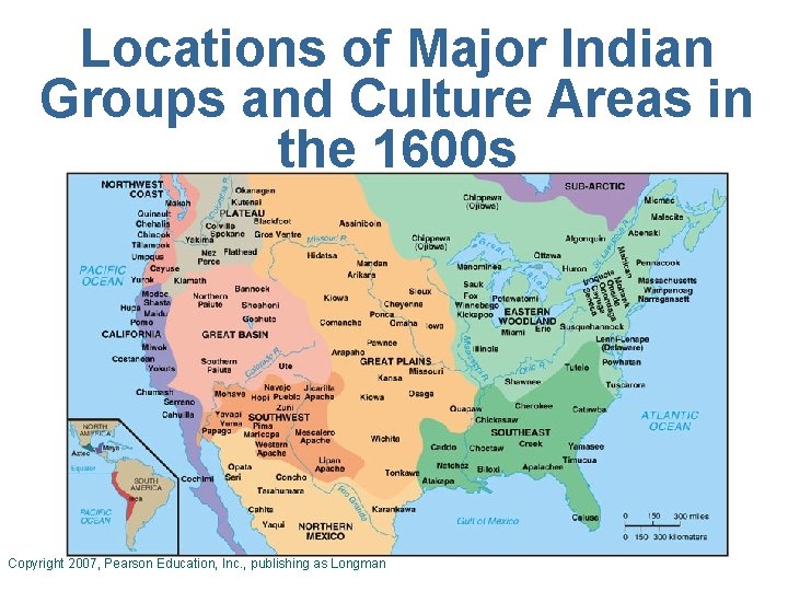 Locations of Major Indian Groups and Culture Areas in the 1600 s Copyright 2007,