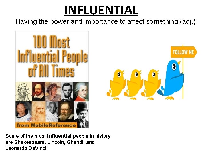 INFLUENTIAL Having the power and importance to affect something (adj. ) Some of the