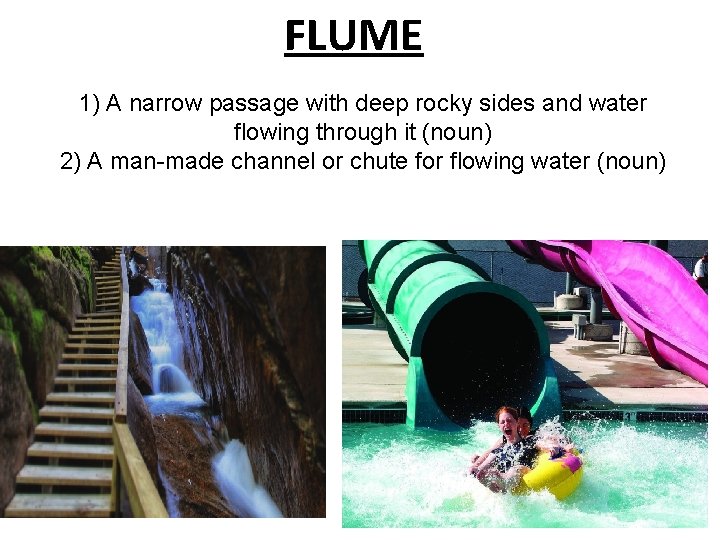 FLUME 1) A narrow passage with deep rocky sides and water flowing through it