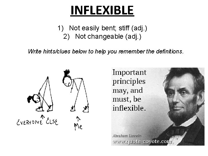INFLEXIBLE 1) Not easily bent; stiff (adj. ) 2) Not changeable (adj. ) Write