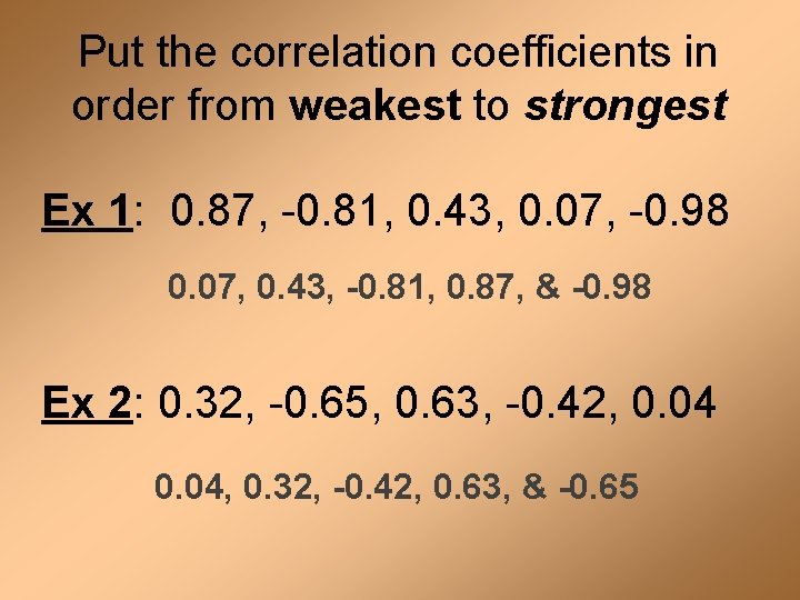 Put the correlation coefficients in order from weakest to strongest Ex 1: 0. 87,