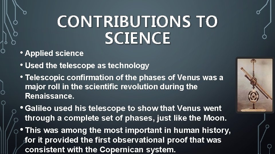 CONTRIBUTIONS TO SCIENCE • Applied science • Used the telescope as technology • Telescopic