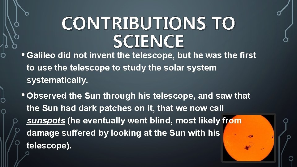 CONTRIBUTIONS TO SCIENCE • Galileo did not invent the telescope, but he was the