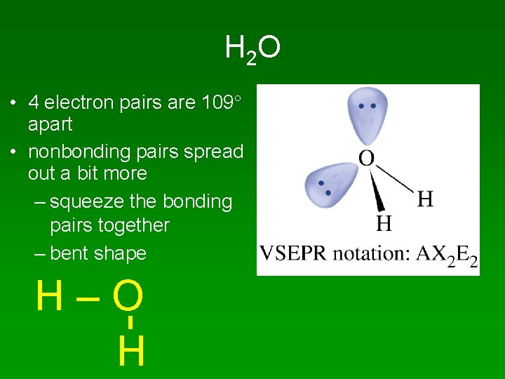 H 2 O • 4 electron pairs are 109 apart • nonbonding pairs spread