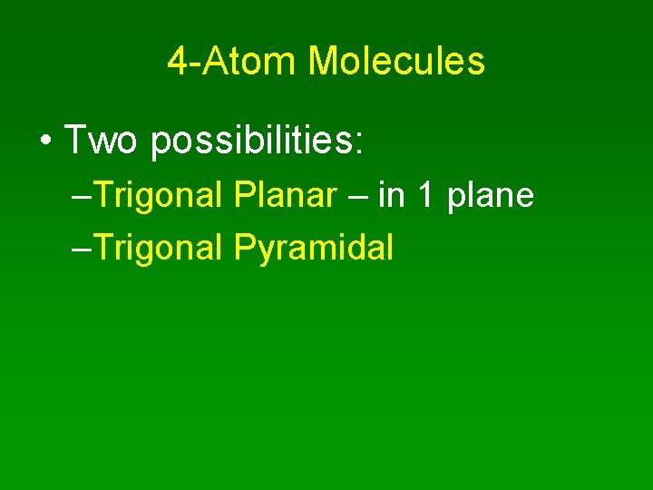 4 -Atom Molecules • Two possibilities: –Trigonal Planar – in 1 plane –Trigonal Pyramidal