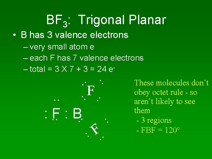 BF 3: Trigonal Planar • B has 3 valence electrons – very small atom