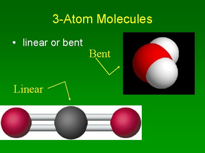 3 -Atom Molecules • linear or bent Linear Bent 