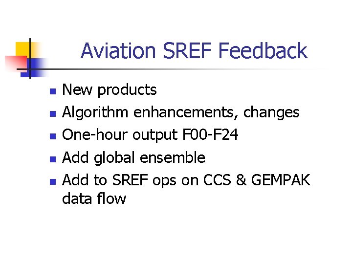 Aviation SREF Feedback n n n New products Algorithm enhancements, changes One-hour output F