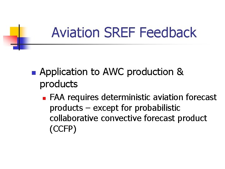 Aviation SREF Feedback n Application to AWC production & products n FAA requires deterministic