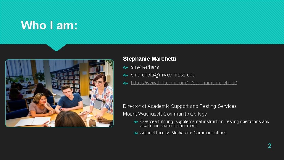 Who I am: Stephanie Marchetti she/hers smarchetti@mwcc. mass. edu https: //www. linkedin. com/in/stephaniemarchetti/ Director