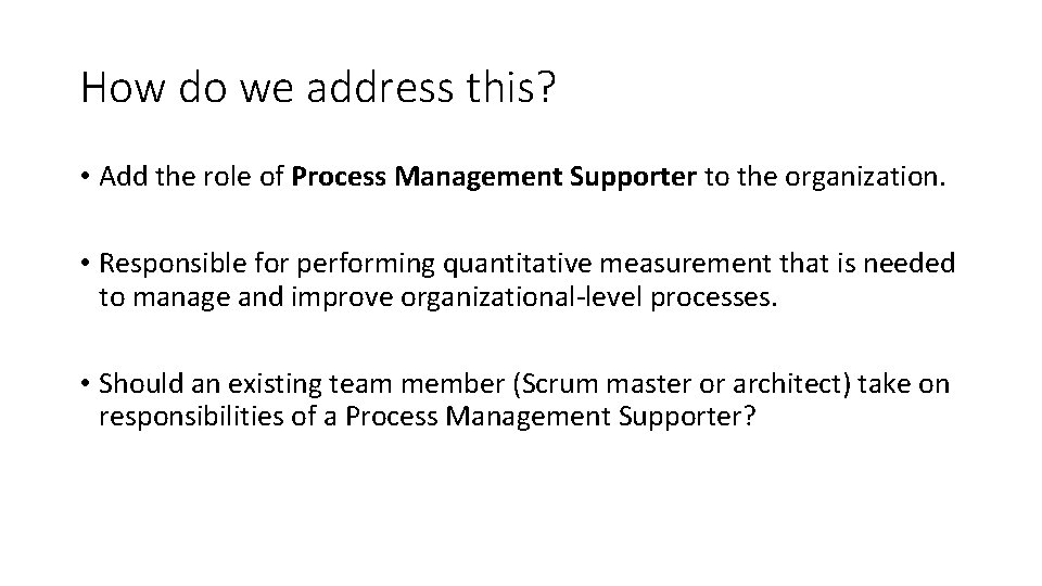 How do we address this? • Add the role of Process Management Supporter to