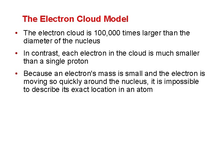 The Electron Cloud Model • The electron cloud is 100, 000 times larger than