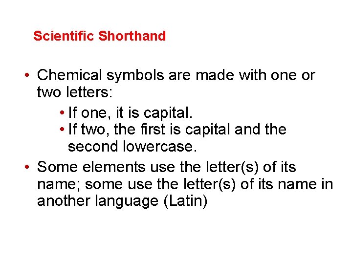 Scientific Shorthand • Chemical symbols are made with one or two letters: • If