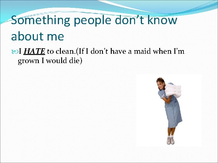 Something people don’t know about me I HATE to clean. (If I don’t have