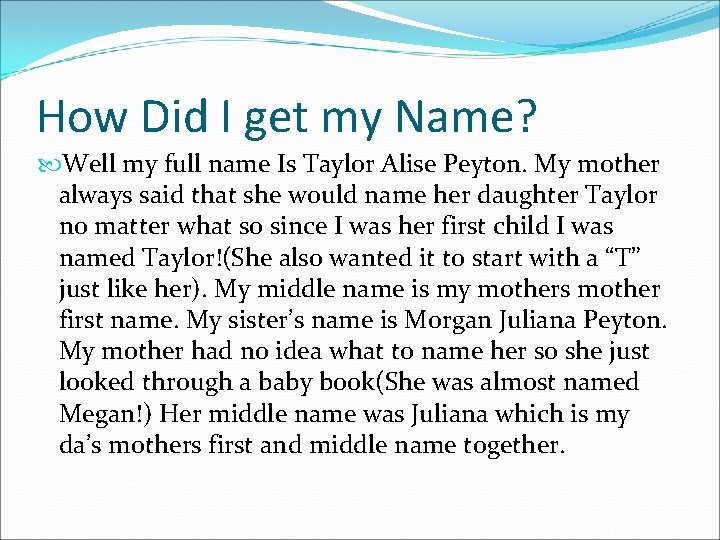 How Did I get my Name? Well my full name Is Taylor Alise Peyton.