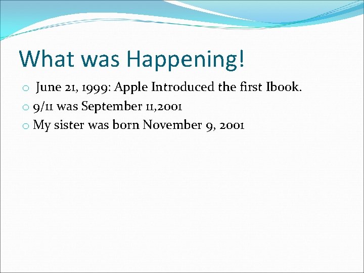 What was Happening! o June 21, 1999: Apple Introduced the first Ibook. o 9/11