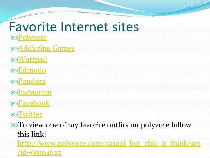 Favorite Internet sites Polyvore Addicting Games Wattpad Edmodo Pandora Instagram Facebook Twitter To view