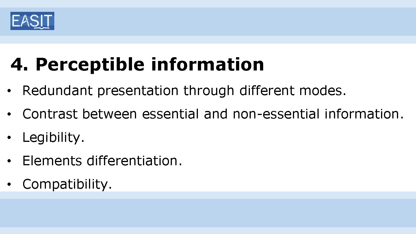 4. Perceptible information • Redundant presentation through different modes. • Contrast between essential and