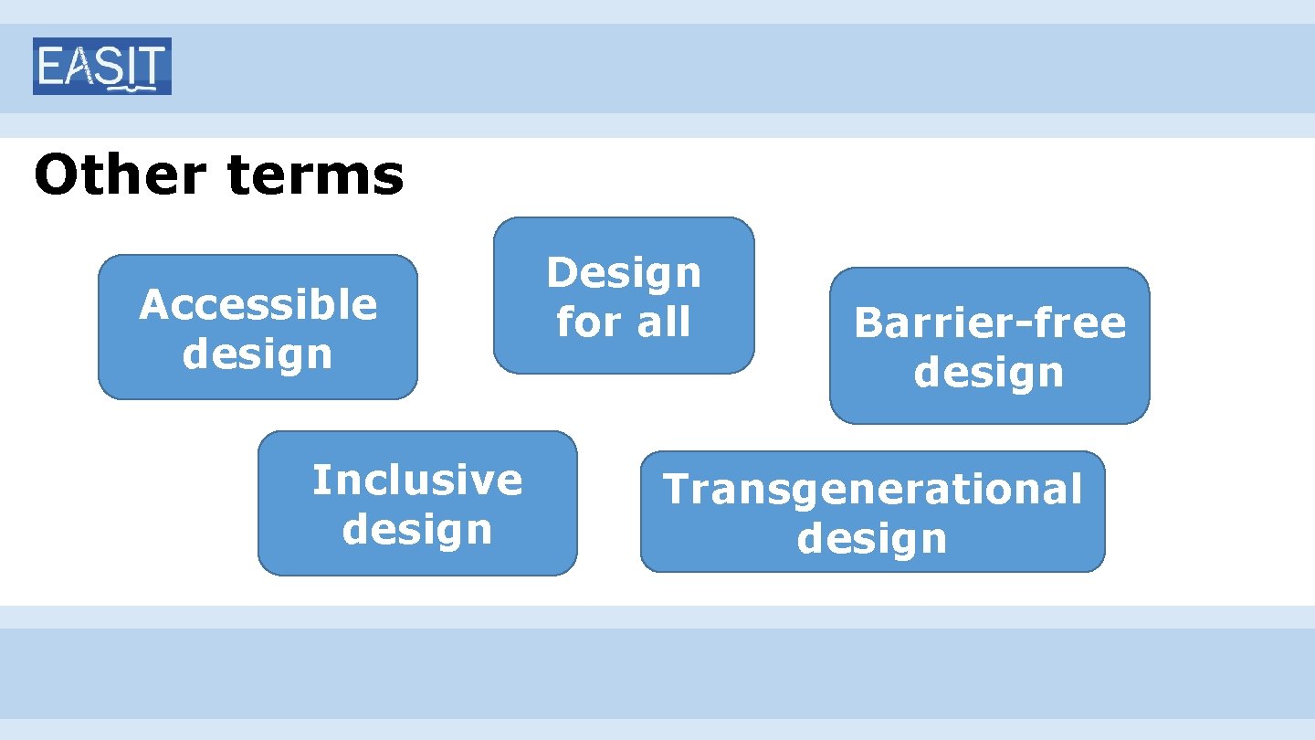 Other terms Accessible design Inclusive design Design for all Barrier-free design Transgenerational design 