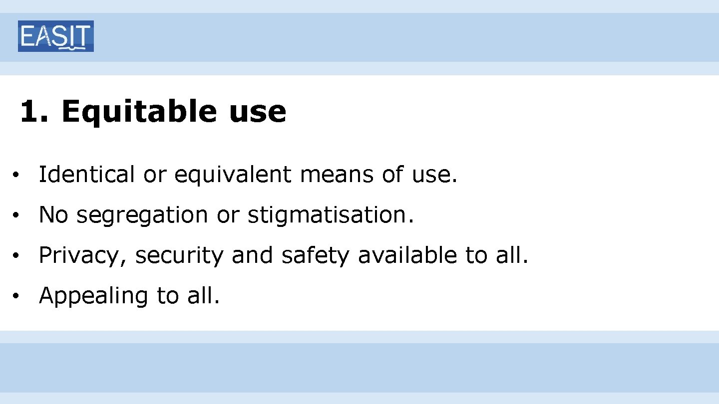 1. Equitable use • Identical or equivalent means of use. • No segregation or