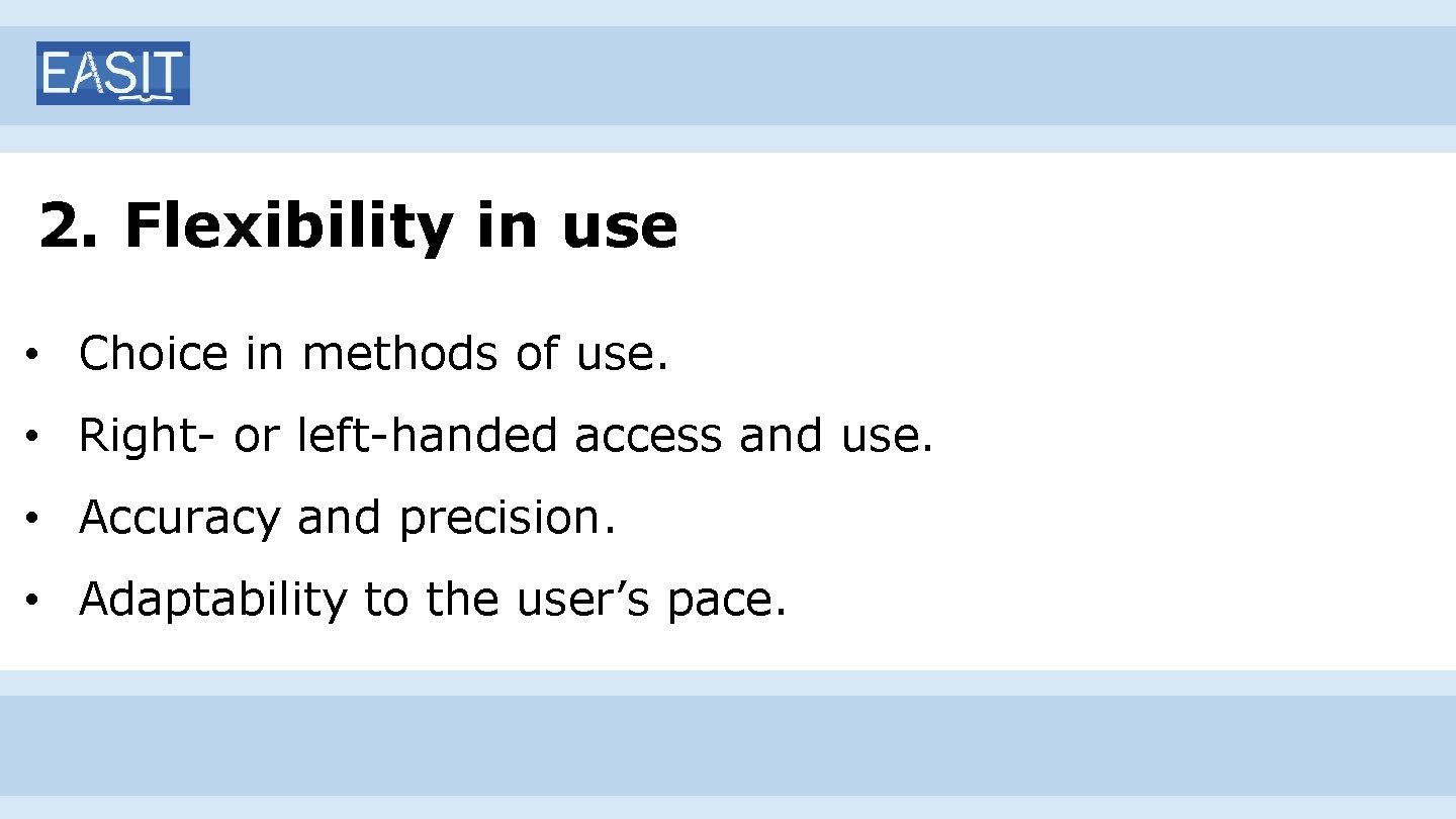 2. Flexibility in use • Choice in methods of use. • Right- or left-handed