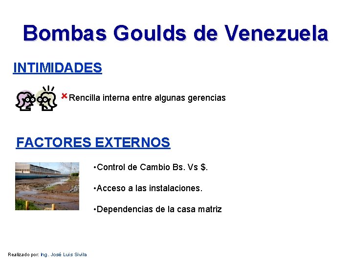 Bombas Goulds de Venezuela INTIMIDADES ûRencilla interna entre algunas gerencias FACTORES EXTERNOS • Control