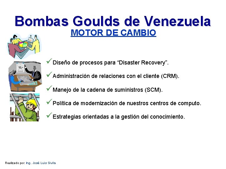 Bombas Goulds de Venezuela MOTOR DE CAMBIO üDiseño de procesos para “Disaster Recovery”. üAdministración