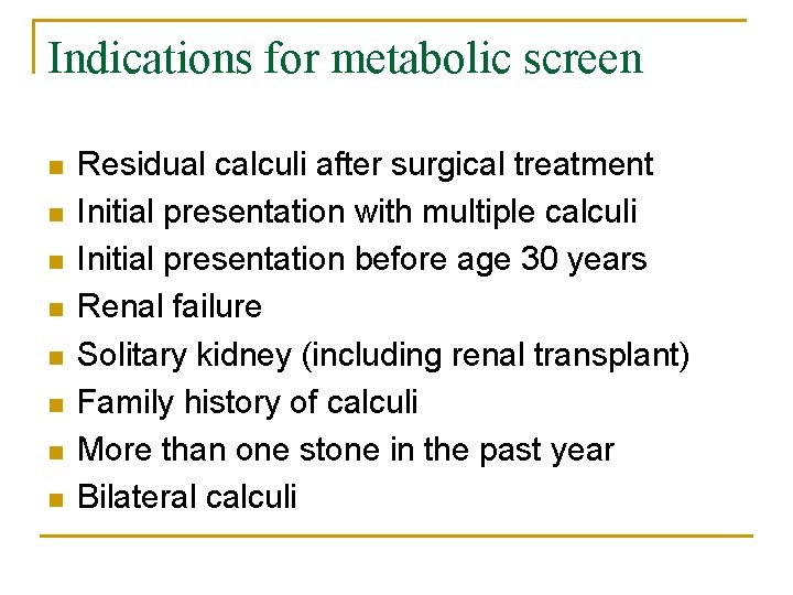 Indications for metabolic screen n n n n Residual calculi after surgical treatment Initial