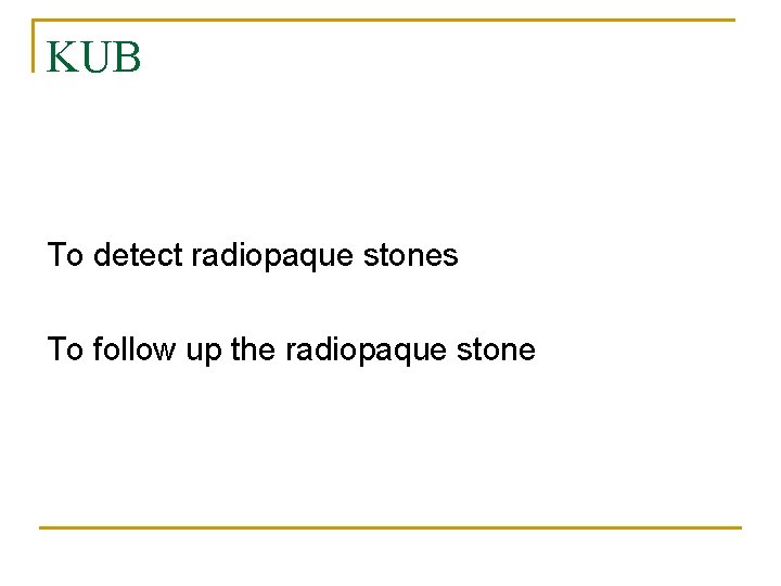 KUB To detect radiopaque stones To follow up the radiopaque stone 