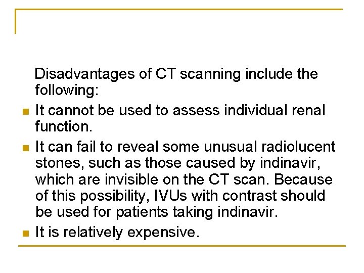 n n n Disadvantages of CT scanning include the following: It cannot be used