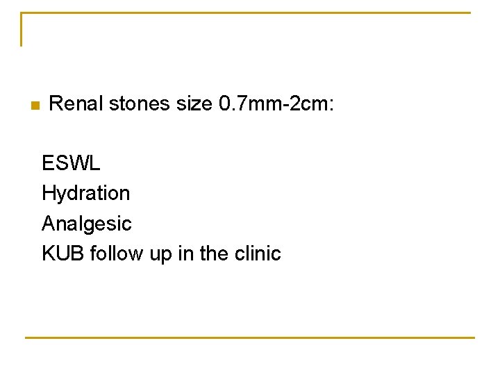 n Renal stones size 0. 7 mm-2 cm: ESWL Hydration Analgesic KUB follow up