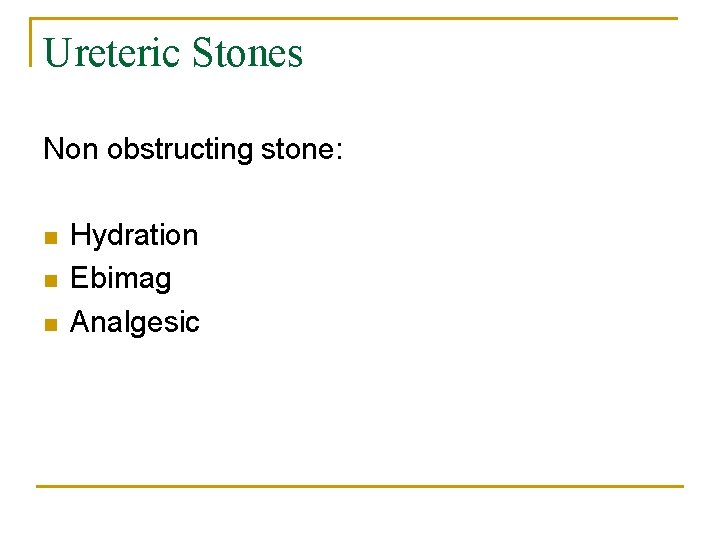 Ureteric Stones Non obstructing stone: n n n Hydration Ebimag Analgesic 