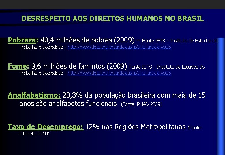 DESRESPEITO AOS DIREITOS HUMANOS NO BRASIL Pobreza: 40, 4 milhões de pobres (2009) –