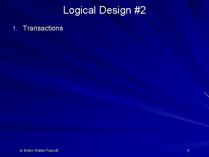 Logical Design #2 1. Transactions Embry Riddle Prescott 8 