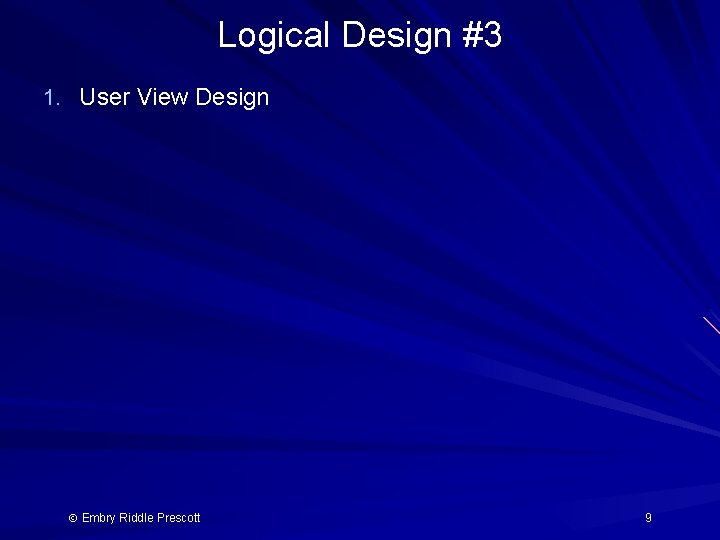 Logical Design #3 1. User View Design Embry Riddle Prescott 9 