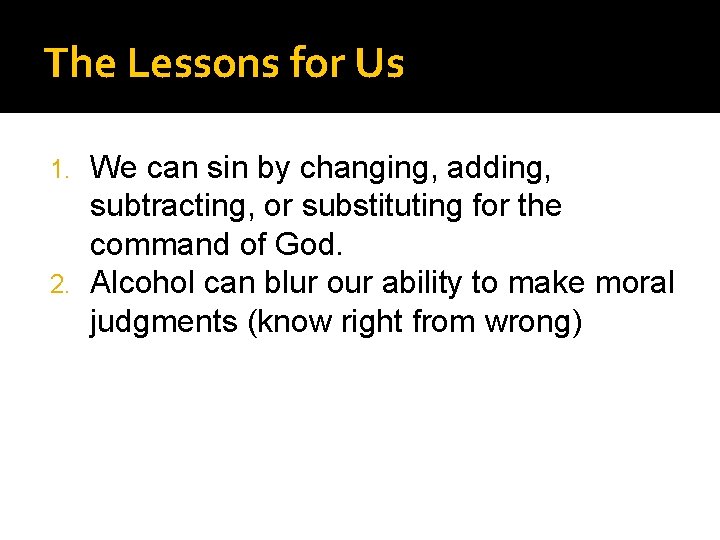 The Lessons for Us We can sin by changing, adding, subtracting, or substituting for