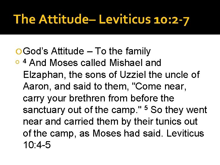 The Attitude– Leviticus 10: 2 -7 God’s Attitude – To the family 4 And