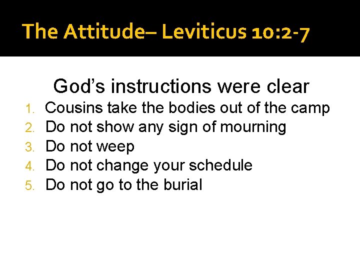 The Attitude– Leviticus 10: 2 -7 God’s instructions were clear 1. 2. 3. 4.