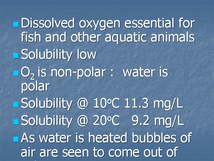 n Dissolved oxygen essential for fish and other aquatic animals n Solubility low n