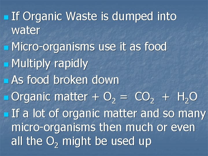 n If Organic Waste is dumped into water n Micro-organisms use it as food