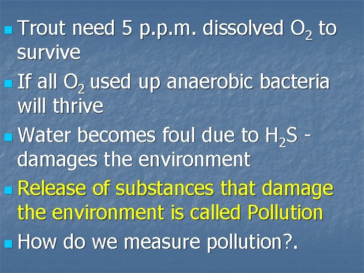 n Trout need 5 p. p. m. dissolved O 2 to survive n If