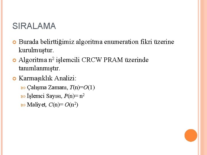 SIRALAMA Burada belirttiğimiz algoritma enumeration fikri üzerine kurulmuştur. Algoritma n 2 işlemcili CRCW PRAM