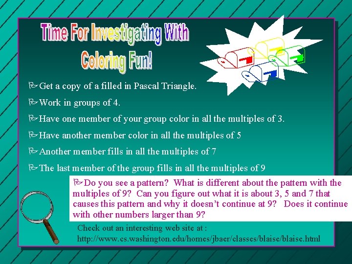 PGet a copy of a filled in Pascal Triangle. / / PWork in groups