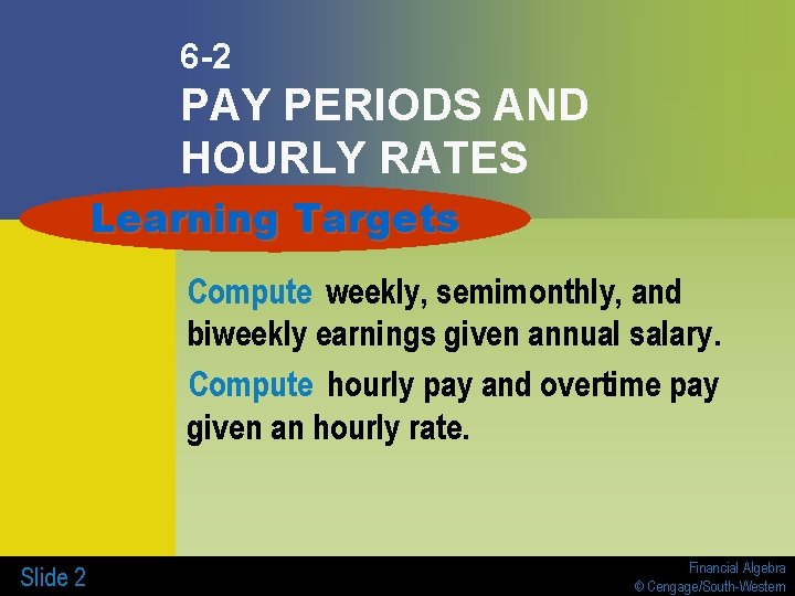 6 -2 PAY PERIODS AND HOURLY RATES Learning Targets Compute weekly, semimonthly, and biweekly 6 -2 PAY PERIODS AND HOURLY RATES Learning Targets Compute weekly, semimonthly, and biweekly