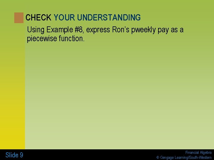 CHECK YOUR UNDERSTANDING Using Example #8, express Ron’s pweekly pay as a piecewise function. CHECK YOUR UNDERSTANDING Using Example #8, express Ron’s pweekly pay as a piecewise function.