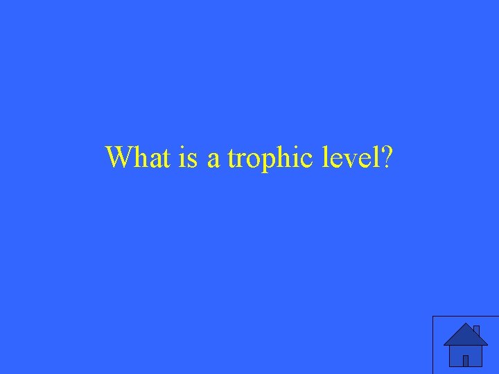 What is a trophic level? 