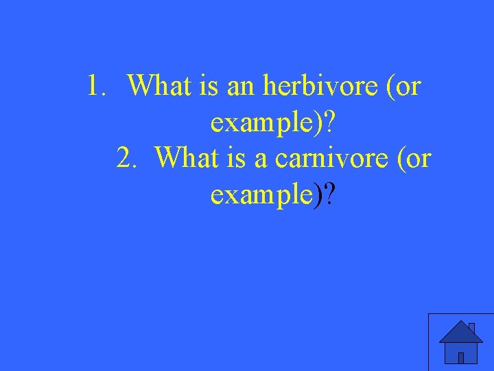 1. What is an herbivore (or example)? 2. What is a carnivore (or example)?